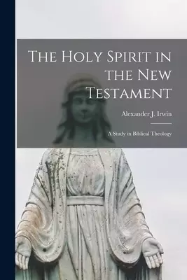 The Holy Spirit in the New Testament [microform] : a Study in Biblical Theology