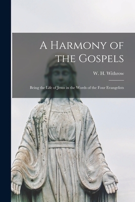 A Harmony of the Gospels [microform]: Being the Life of Jesus in the Words of the Four Evangelists