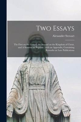 Two Essays [microform] : the First on the Gospel, the Second on the Kingdom of Christ, and A Sermon on Baptism : With an Appendix, Containing Remarks