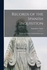 Records of the Spanish Inquisition: Translated From the Original Manuscripts