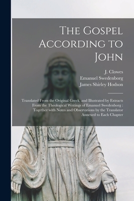 The Gospel According to John : Translated From the Original Greek, and Illustrated by Extracts From the Theological Writings of Emanuel Swedenborg : T