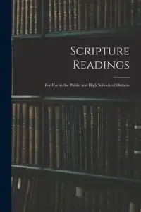 Scripture Readings : for Use in the Public and High Schools of Ontario