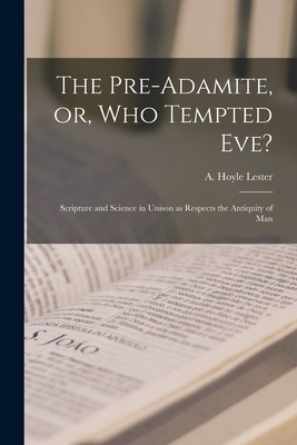 The Pre-Adamite, or, Who Tempted Eve? : Scripture and Science in Unison as Respects the Antiquity of Man