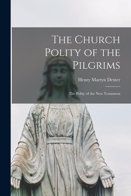 The Church Polity of the Pilgrims : the Polity of the New Testament