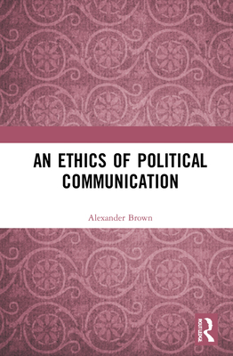 An Ethics of Political Communication