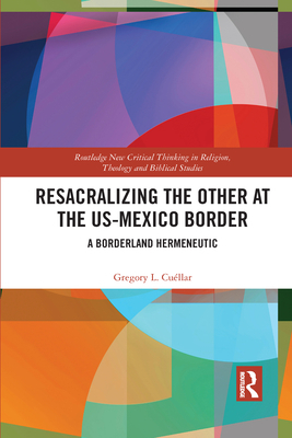 Resacralizing the Other at the Us-Mexico Border: A Borderland Hermeneutic