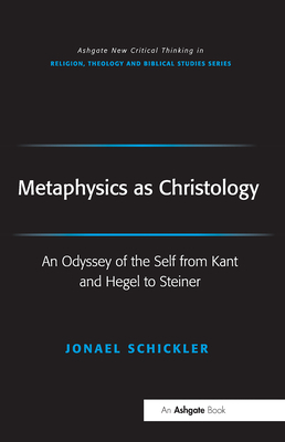 Metaphysics as Christology: An Odyssey of the Self from Kant and Hegel to Steiner