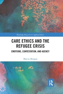 Care Ethics and the Refugee Crisis: Emotions, Contestation, and Agency