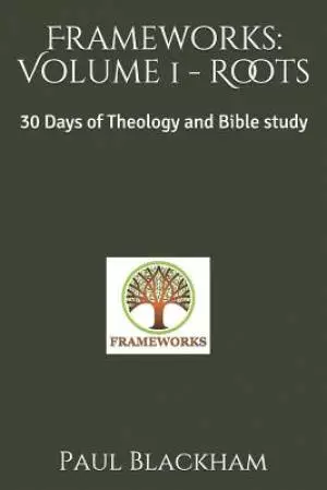Frameworks: Volume 1 - Roots: 30 Days of Theology and Bible study