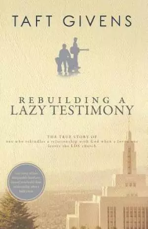 Rebuilding a Lazy Testimony: True Story of One Who Rekindles a Relationship with God After a Loved One Leaves the LDS Church