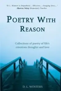 Poetry With Reason: Collections of poetry of life's emotions thoughts and love