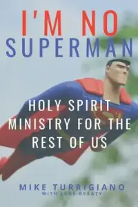 I'm No Superman: Holy Spirit Ministry For The Rest Of Us