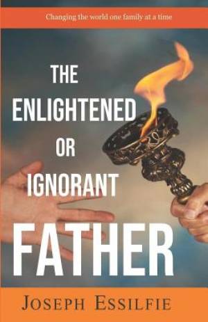 The Enlightened or Ignorant Father: Changing the World One Family At a Time