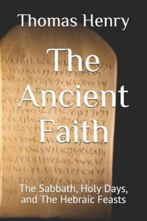 The Ancient Faith: The Sabbath, Holy Days, and The Hebraic Feasts