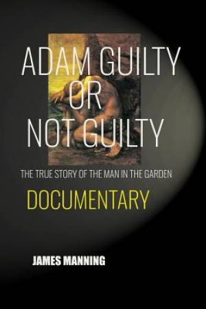 Adam Guilty, or Not Guilty: The True Story of The Man In The Garden