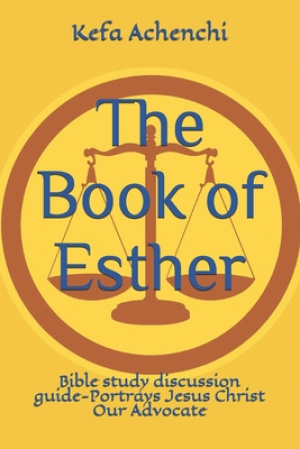 The Book of Esther: Bible study discussion guide-Portrays Jesus Christ Our Advocate