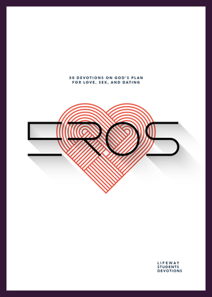 Eros - Teen Devotional: 30 Devotions on God's Plan for Love, Sex, and Relationships Volume 5