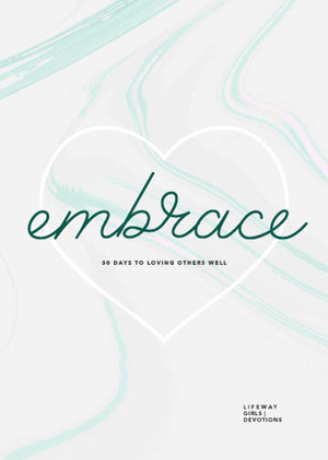 Embrace - Teen Girls' Devotional: 30 Days to Loving Others Well Volume 6