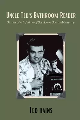 Uncle Ted's Bathroom Reader: Stories of a Lifetime of Service to God and Country