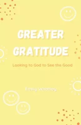 Greater Gratitude: Looking to God to See the Good