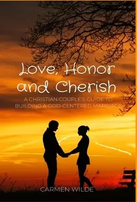 Love, Honor and Cherish: A Christian Couple's Guide to Building a God-centered Marriage