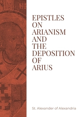 Epistles on Arianism and the deposition of Arius