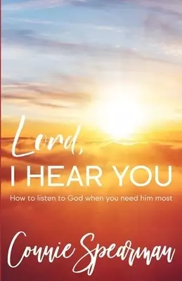 Lord, I hear You: How To Listen to God When You Need Him Most