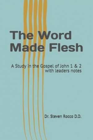 The Word Made Flesh: A Study in the Gospel of John 1 & 2 the Legacy of Christ Series with Leaders Notes