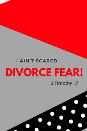 I Ain't Scared: Divorce Fear!