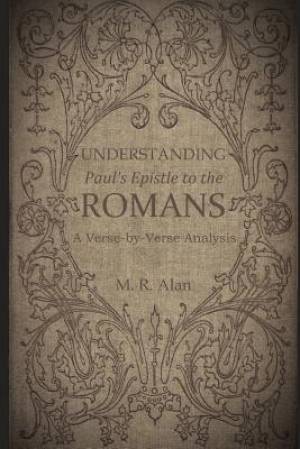 Understanding Paul's Epistle to the Romans: A Verse-by-Verse Analysis