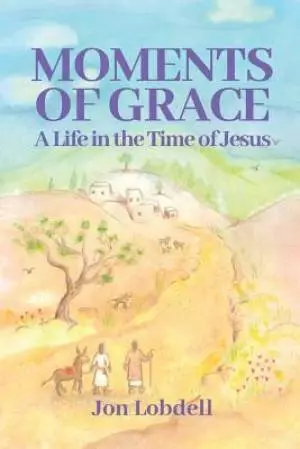 Moments of Grace: A Life in the Time of Jesus