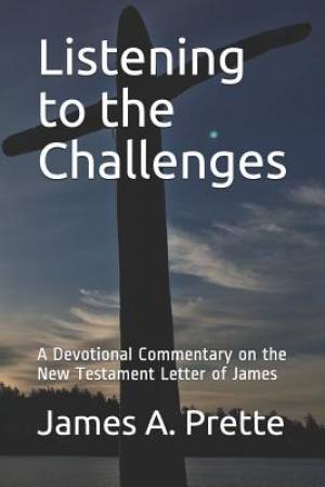 Listening to the Challenges: A Devotional Commentary on the New Testament Letter of James