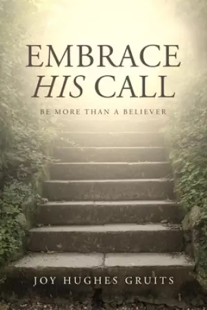 Embrace His Call: Be More Than A Believer