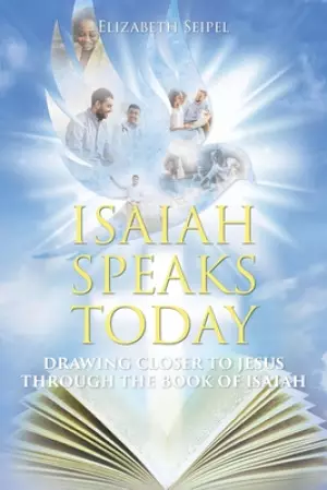 Isaiah Speaks Today: Drawing Closer to Jesus through the Book of Isaiah