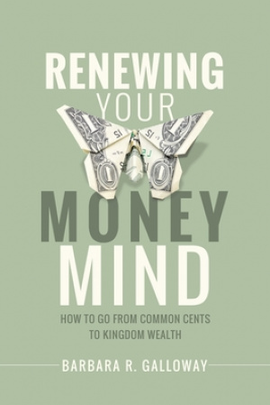 Renewing Your Money Mind: How to Go from Common Cents to Kingdom Wealth