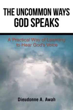 The Uncommon Ways God Speaks: A Practical Way of Learning to Hear God's Voice