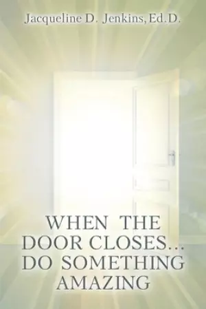 When the Door Closes...Do Something Amazing: A Journey of Trust and Obedience...