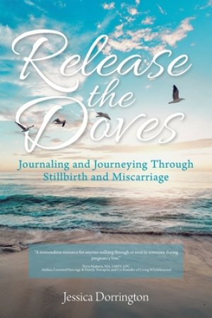 Release the Doves: Journaling and Journeying Through Stillbirth and Miscarriage [Book]