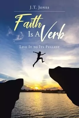 Faith Is a Verb: Live It to Its Fullest