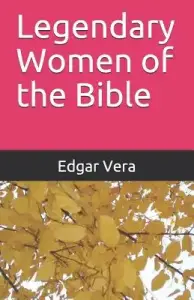Legendary Women of the Bible