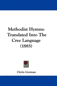Methodist Hymns: Translated Into The Cree Language (1885)