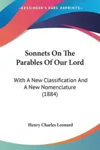 Sonnets On The Parables Of Our Lord: With A New Classification And A New Nomenclature (1884)