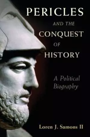 Pericles and the Conquest of History: A Political Biography