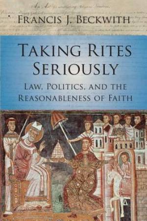 Taking Rites Seriously: Law, Politics, and the Reasonableness of Faith