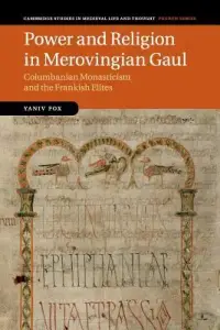 Power and Religion in Merovingian Gaul: Columbanian Monasticism and the Frankish Elites