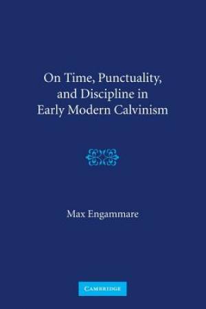 On Time, Punctuality, and Discipline in Early Modern Calvinism