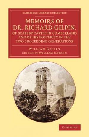 Memoirs of Dr Richard Gilpin, of Scaleby Castle in Cumberland: And of His Posterity in the Two Succeeding Generations