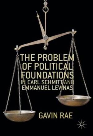 The Problem of Political Foundations in Carl Schmitt and Emmanuel Levinas