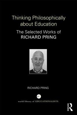 Thinking Philosophically about Education: The Selected Works of Richard Pring