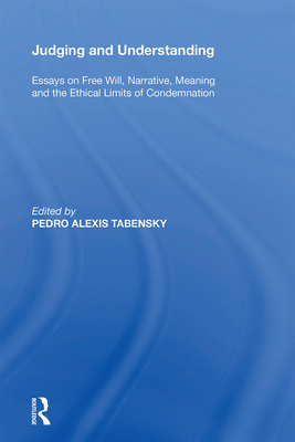 Judging and Understanding: Essays on Free Will, Narrative, Meaning and the Ethical Limits of Condemnation